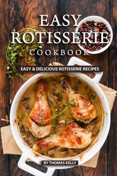 Paperback Easy Rotisserie Cookbook: Easy & Delicious Rotisserie Recipes Book