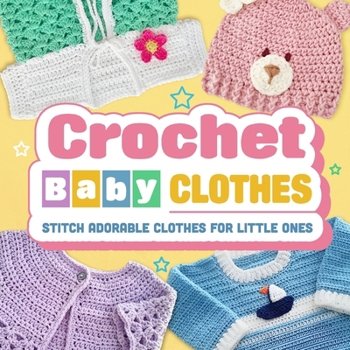 Paperback Crochet Baby Clothes: Stitch Adorable Clothes for Little Ones: Crochet for Baby Book