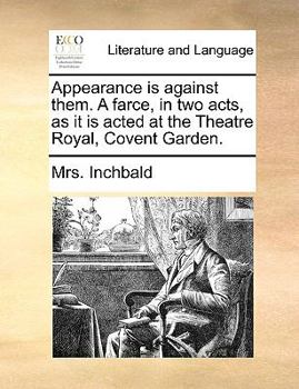 Paperback Appearance is against them. A farce, in two acts, as it is acted at the Theatre Royal, Covent Garden. Book