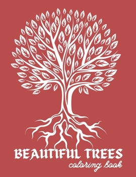 Beautiful Trees Coloring Book: Tree Coloring Pages for Adults Stress Relief and Relaxation