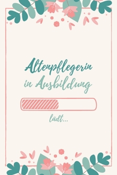 Altenpflegerin in Ausbildung: Notizbuch für Altenpflegerinnen | 120 Seiten Gepunktet (ca. DIN A5) | Tagebuch | Tagesplaner | Terminkalender | Geschenkidee für Altenpflegerinnen (German Edition)