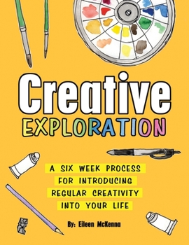 Paperback Creative Exploration: A Six Week Process for Introducing Regular Creativity into your Life Book