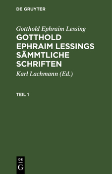 Gotthold Ephraim Lessing: Gotthold Ephraim Lessings Sämmtliche Schriften. Teil 1