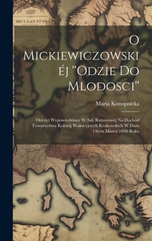 Hardcover O Mickiewiczowskiéj ''Odzie do mlodosci'': Odczyt wypowiedziany w sali ratuszowéj na dochód Towarzystwa kolonij wakacyjnych krakowskich w dniu 14tym m [Polish] Book