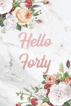 Hello Forty: Sarcastic Blank Lined Journal Great Funny 40th Birthday Notebook Gift for Him or Her