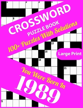 Crossword Puzzle Book: You Were Born In 1989: Large Print Crossword Puzzles For Adults And Seniors With 100+ Puzzles And Solutions For Those Who Were Born In 1989