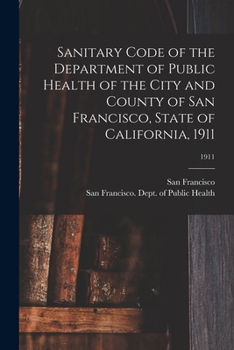 Paperback Sanitary Code of the Department of Public Health of the City and County of San Francisco, State of California, 1911; 1911 Book