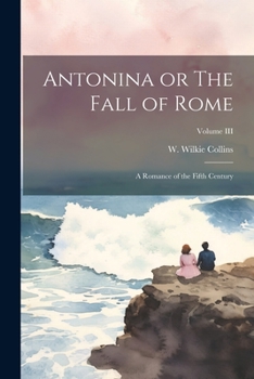 Paperback Antonina or The Fall of Rome: A Romance of the Fifth Century; Volume III Book