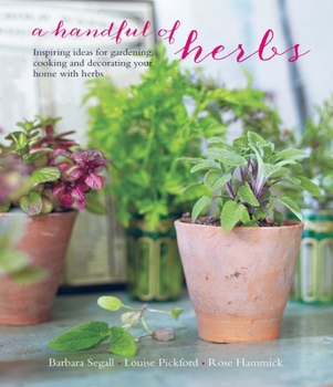 Hardcover A Handful of Herbs: Inspiring Ideas for Gardening, Cooking and Decorating Your Home with Herbs Book