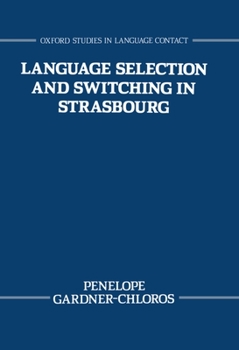 Language Selection and Switching in Strasbourg (Oxford Studies in Language Contact) - Book  of the Oxford Studies in Language Contact