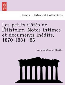 Paperback Les Petits Co Te S de L'Histoire. Notes Intimes Et Documents Ine Dits, 1870-1884 -86 [French] Book