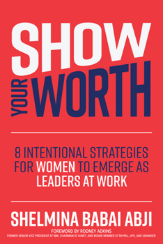 Hardcover Show Your Worth: 8 Intentional Strategies for Women to Emerge as Leaders at Work Book