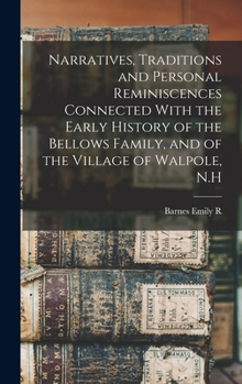 Hardcover Narratives, Traditions and Personal Reminiscences Connected With the Early History of the Bellows Family, and of the Village of Walpole, N.H Book