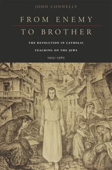 Hardcover From Enemy to Brother: The Revolution in Catholic Teaching on the Jews, 1933-1965 Book