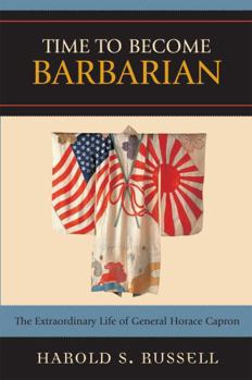 Paperback Time to Become Barbarian: The Extraordinary Life of General Horace Capron Book