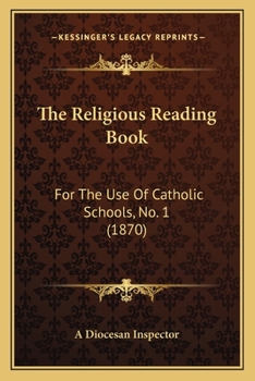 Paperback The Religious Reading Book: For The Use Of Catholic Schools, No. 1 (1870) Book