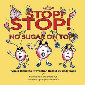 Paperback Stop! Stop! No Sugar on Top!: Type 2 Diabetes Prevention Retold by Body Cells Book