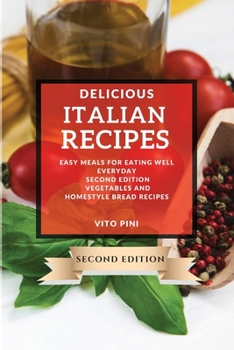 Delicious Italian Recipes 2021 Second Edition: Easy Meals for Eating Well Everyday - Vegetables and Homestyle Bread Recipes