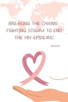 Paperback Breaking the Chains: Fighting Stigma to End the HIV Epidemic Book