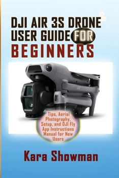 Paperback Dji Air 3s Drone User Guide for Beginners: Tips, Aerial Photography, Setup, and DJI Fly App Instructions Manual for New Users Book