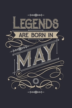 Legends Are Born in May: Birthday Lined Notebook, Journal, Organizer, Diary, Composition Notebook, Gifts for Birthday Celebrants