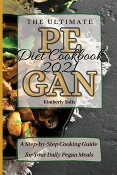 Paperback The Ultimate Pegan Diet Cookbook 2021: A Step-by-Step Cooking Guide for Your Daily Pegan Meals Book