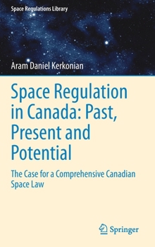 Hardcover Space Regulation in Canada: Past, Present and Potential: The Case for a Comprehensive Canadian Space Law Book