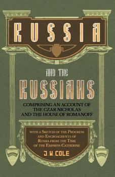 Paperback Russia and the Russians - Comprising an Account of the Czar Nicholas and the House of Romanoff with a Sketch of the Progress and Encroachents of Russi Book