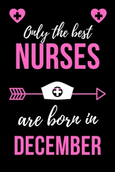 Paperback Only The Best Nurses Are Born In December: Birthday Gift for Nurses Nurse Practitioner Funny Gift Composition Book/Journal for Nurses RN's, LVN's, LPN Book