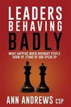 Paperback Leaders Behaving Badly: What happens when ordinary people show up, stand up and speak up Book