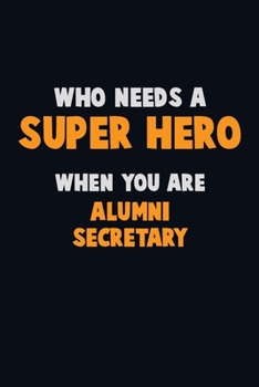 Paperback Who Need A SUPER HERO, When You Are Alumni Secretary: 6X9 Career Pride 120 pages Writing Notebooks Book