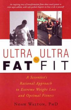 Ultra-Fat to Ultra-Fit: A Scientist's Rational Approach to Extreme Weight Loss and Optimal Fitness