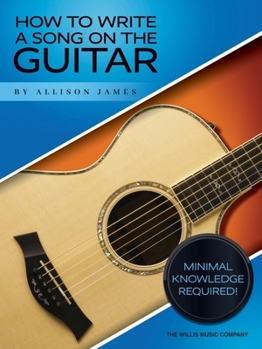 Paperback How to Write a Song on the Guitar - Minimal Knowledge Required! by Allison James Book