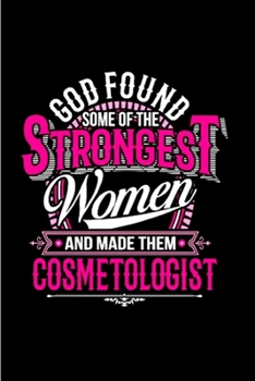 Good found some of the strongest women and made them cosmetologist: Cosmetologist Notebook journal Diary Cute funny  humorous blank lined notebook ... job working employee appreciation (gag gifts)