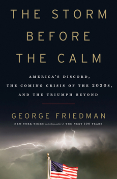 Hardcover The Storm Before the Calm: America's Discord, the Coming Crisis of the 2020s, and the Triumph Beyond Book