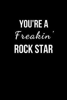 Paperback You're a Freakin' Rockstar: Blank Lined Notebook and Funny Journal Gag Gift for Office Coworkers and Colleagues Book