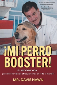 ¡Mi Perro Booster!: ÉL SALVÓ MI VIDA . . . y cambió la vida de otras personas en todo el mundo! (Spanish Edition)