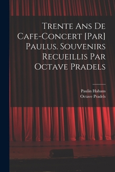 Paperback Trente ans de cafe-concert [par] Paulus. Souvenirs recueillis par Octave Pradels [French] Book