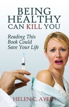 Paperback Being Healthy Can Kill You: Reading This Book Could Save Your Life Book