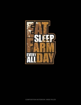 Paperback Eat Sleep Farm Everyday All Day: Composition Notebook: Wide Ruled Book