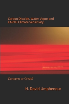 Carbon Dioxide, Water Vapor and EARTH Climate Sensitivity: Concern or Crisis?