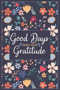 Good Days Start With Gratitude: A Daily Happiness Notebook With Quotes To Teach Practice Gratitude And Mindfulness