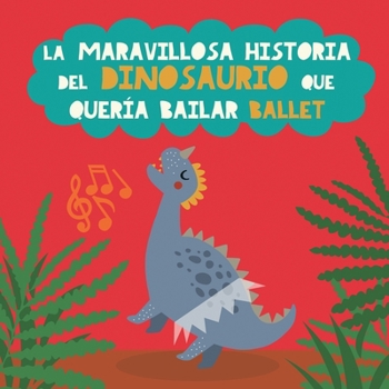 Paperback La maravillosa historia del dinosaurio que quería bailar ballet: Libro infantil para potenciar la seguridad en sí mismos, la perseverancia y el optimi [Spanish] Book