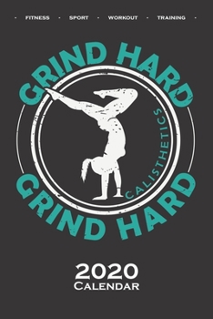 Calisthenics „Grind Hard“ Calendar 2020: Annual Calendar for fitness enthusiasts, who love the street workout sport around self-weight exercises (German Edition)