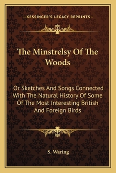 Paperback The Minstrelsy Of The Woods: Or Sketches And Songs Connected With The Natural History Of Some Of The Most Interesting British And Foreign Birds Book