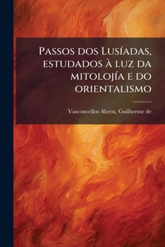 Paperback Passos dos Lusíadas, estudados à luz da mitolojía e do orientalismo: Memoria apresentada á 10. sessão do Congresso Internacional dos Orientalistas [Portuguese] Book