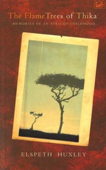 The Flame Trees of Thika: Memories of an African Childhood - Book #1 of the Elspeth Huxley's Childhood Memoirs