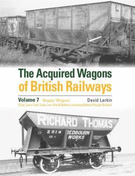 The Acquired Wagons of British Railways Volume 7: Hopper Wagons (Coal, Loco Coal, Coke, Iron Ore & Ballast) and Ballast Plough Brake Vans