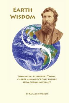 Paperback Earth Wisdom: John Muir, Accidental Taoist, Charts Humanity's Only Future on a Changing Planet Book