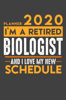 Planner 2020 for retired BIOLOGIST: I'm a retired BIOLOGIST and I love my new Schedule - 120 Daily Calendar Pages - 6" x 9" - Retirement Planner